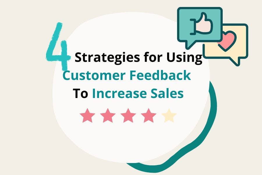 4 Strategies for Using Customer Feedback To Increase Sales