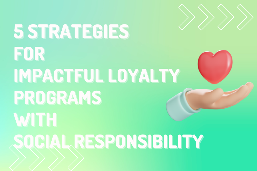 5 Strategies for Impactful Loyalty Programs with Social Responsibility