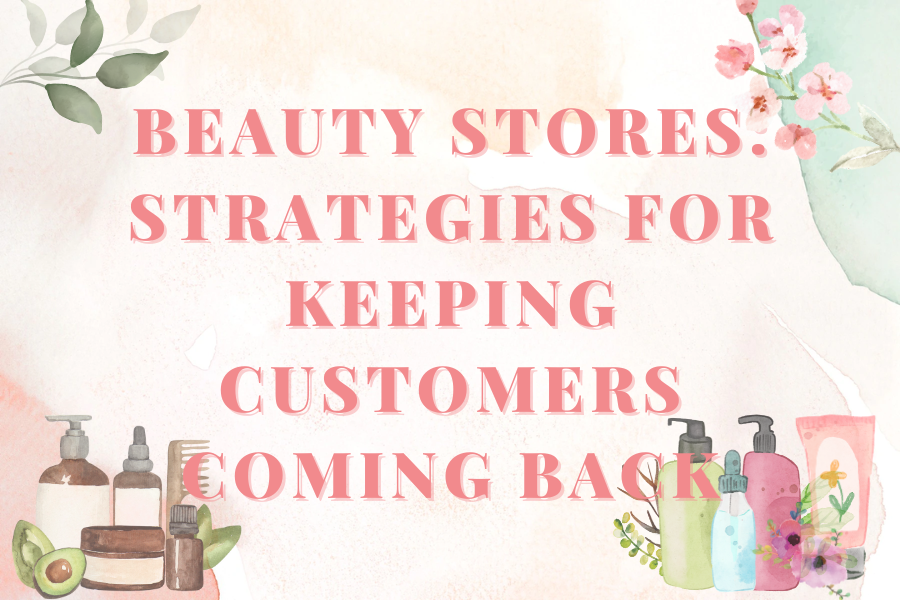Beauty Stores: Strategies for Keeping Customers Coming Back